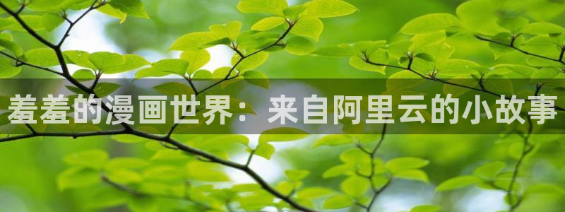 omofun正版下载ios：羞羞的漫画世界：来自阿里云的小故事