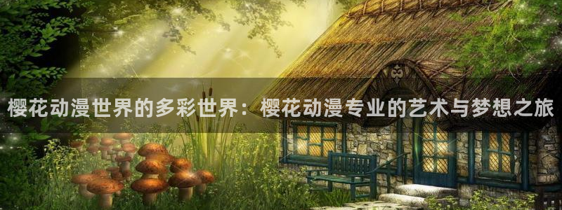 omofun.onl：樱花动漫世界的多彩世界：樱花动漫专业的艺术与梦想之旅