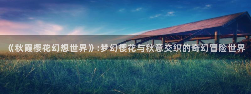 omofun专注动漫官网入口：《秋霞樱花幻想世界》:梦幻樱花与秋意交织的奇幻冒险世界
