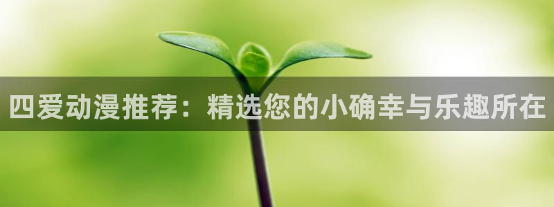 omofun无广告：四爱动漫推荐：精选您的小确幸与乐趣所在